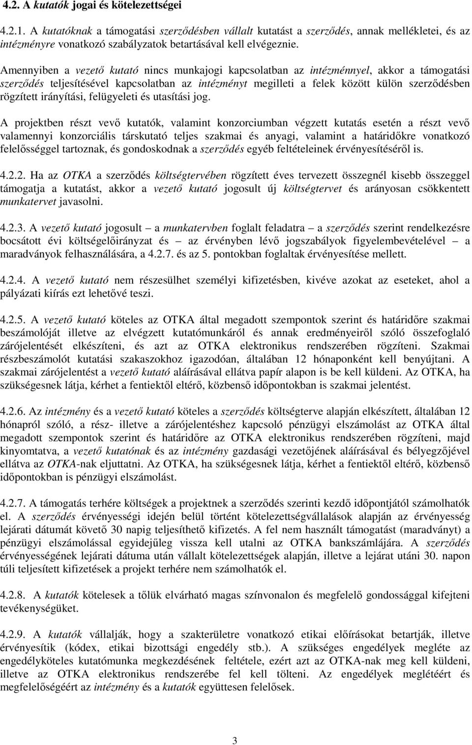 Amennyiben a vezetı kutató nincs munkajogi kapcsolatban az intézménnyel, akkor a támogatási szerzıdés teljesítésével kapcsolatban az intézményt megilleti a felek között külön szerzıdésben rögzített