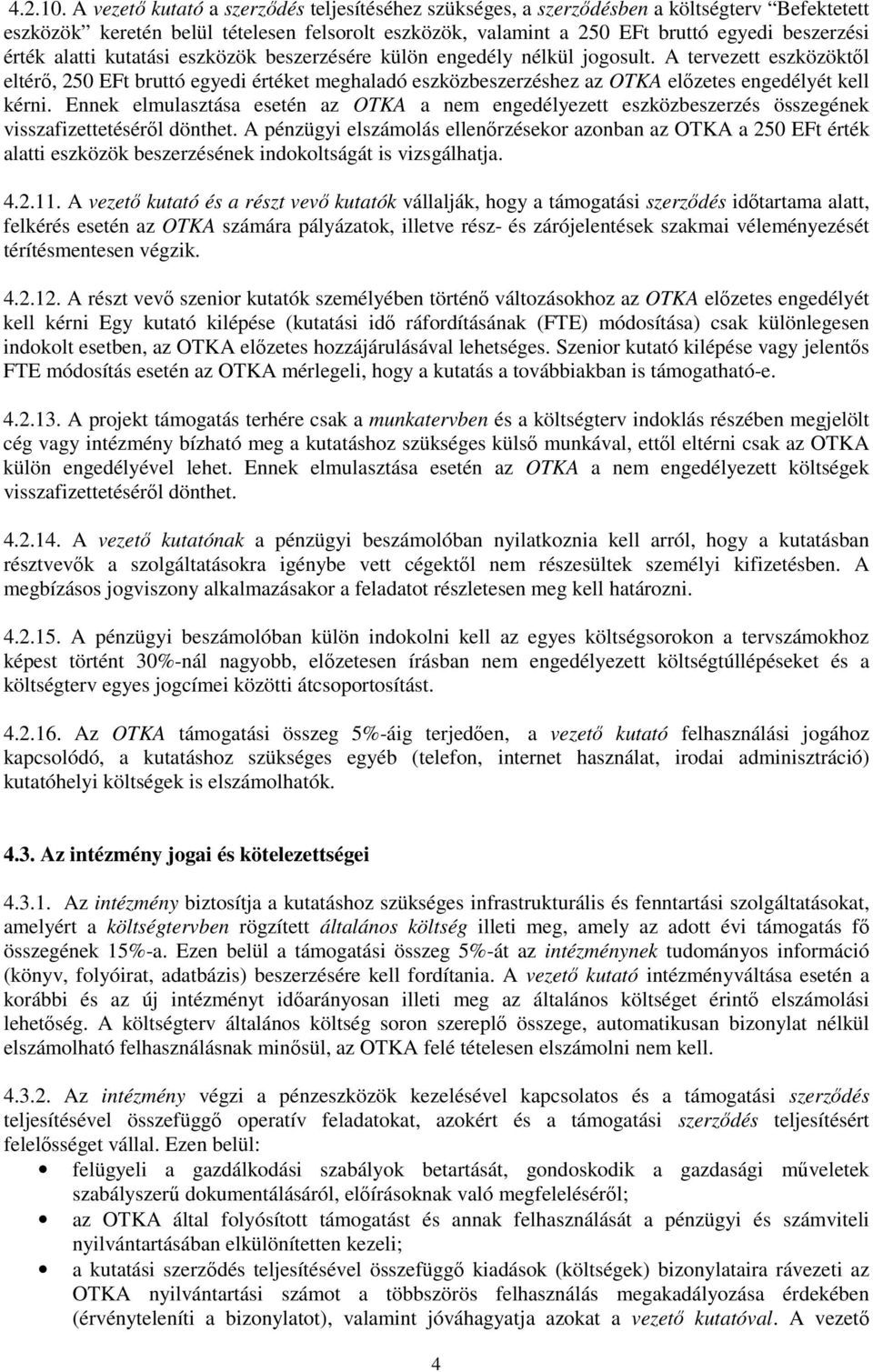 alatti kutatási eszközök beszerzésére külön engedély nélkül jogosult. A tervezett eszközöktıl eltérı, 250 EFt bruttó egyedi értéket meghaladó eszközbeszerzéshez az OTKA elızetes engedélyét kell kérni.