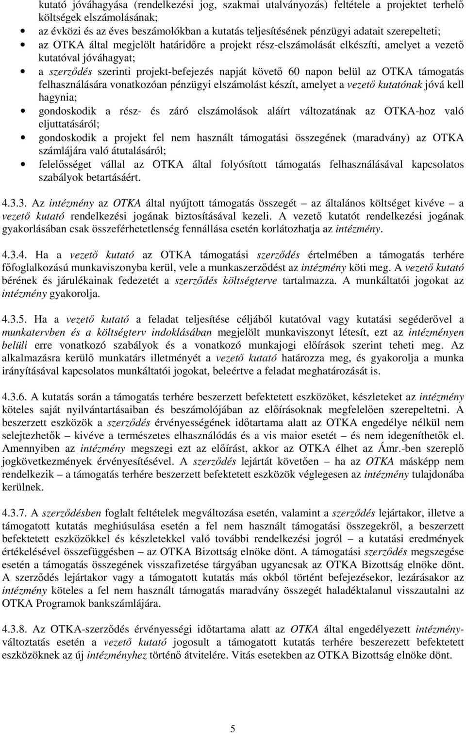 OTKA támogatás felhasználására vonatkozóan pénzügyi elszámolást készít, amelyet a vezetı kutatónak jóvá kell hagynia; gondoskodik a rész- és záró elszámolások aláírt változatának az OTKA-hoz való