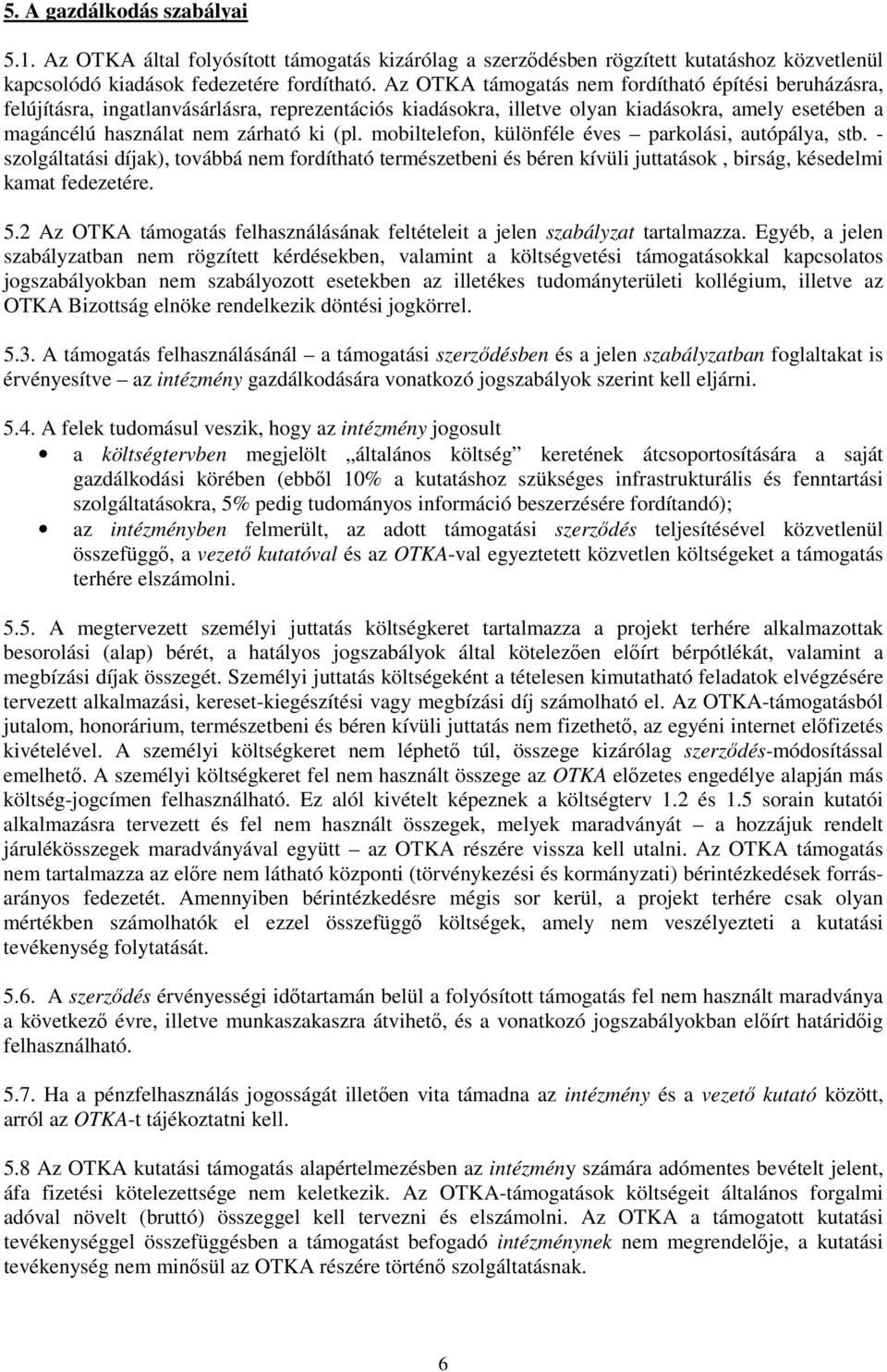 mobiltelefon, különféle éves parkolási, autópálya, stb. - szolgáltatási díjak), továbbá nem fordítható természetbeni és béren kívüli juttatások, birság, késedelmi kamat fedezetére. 5.