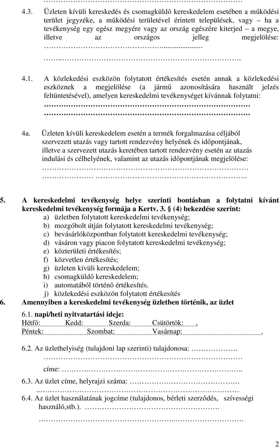 A közlekedési eszközön folytatott értékesítés esetén annak a közlekedési eszköznek a megjelölése (a jármű azonosítására használt jelzés feltüntetésével), amelyen kereskedelmi tevékenységet kívánnak