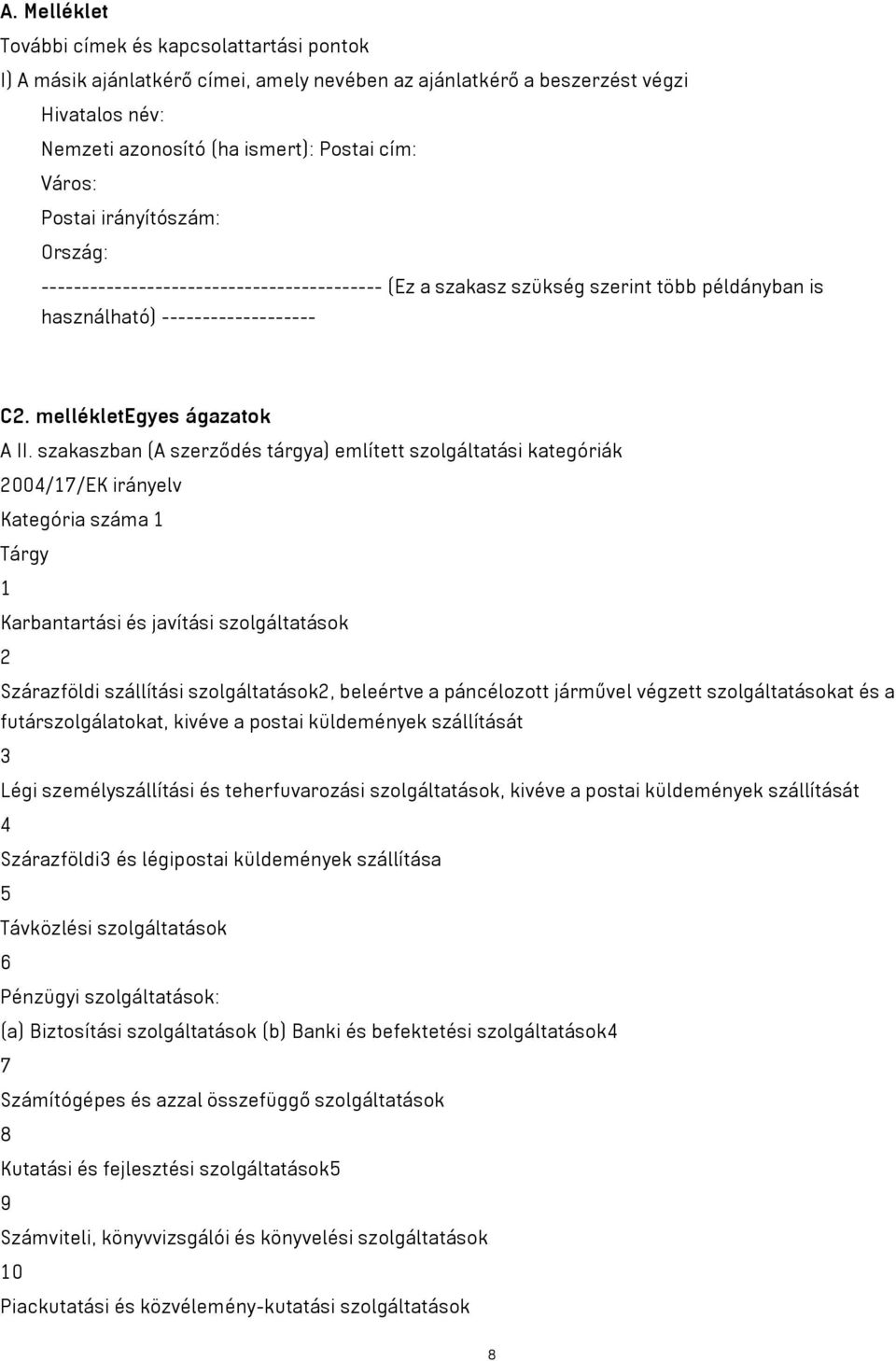 szakaszban (A szerződés tárgya) említett szolgáltatási kategóriák 2004/17/EK irányelv Kategória száma 1 Tárgy 1 Karbantartási és javítási szolgáltatások 2 Szárazföldi szállítási szolgáltatások2,