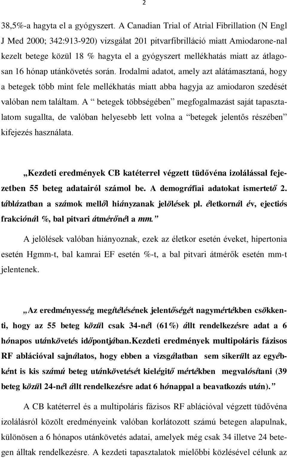 átlagosan 16 hónap utánkövetés során. Irodalmi adatot, amely azt alátámasztaná, hogy a betegek több mint fele mellékhatás miatt abba hagyja az amiodaron szedését valóban nem találtam.