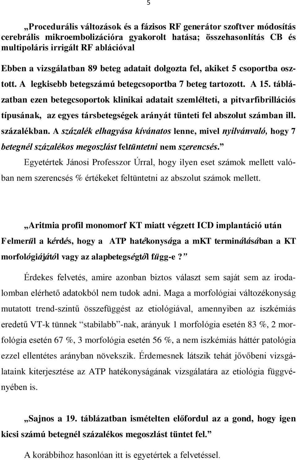 táblázatban ezen betegcsoportok klinikai adatait szemlélteti, a pitvarfibrillációs típusának, az egyes társbetegségek arányát tünteti fel abszolut számban ill. százalékban.