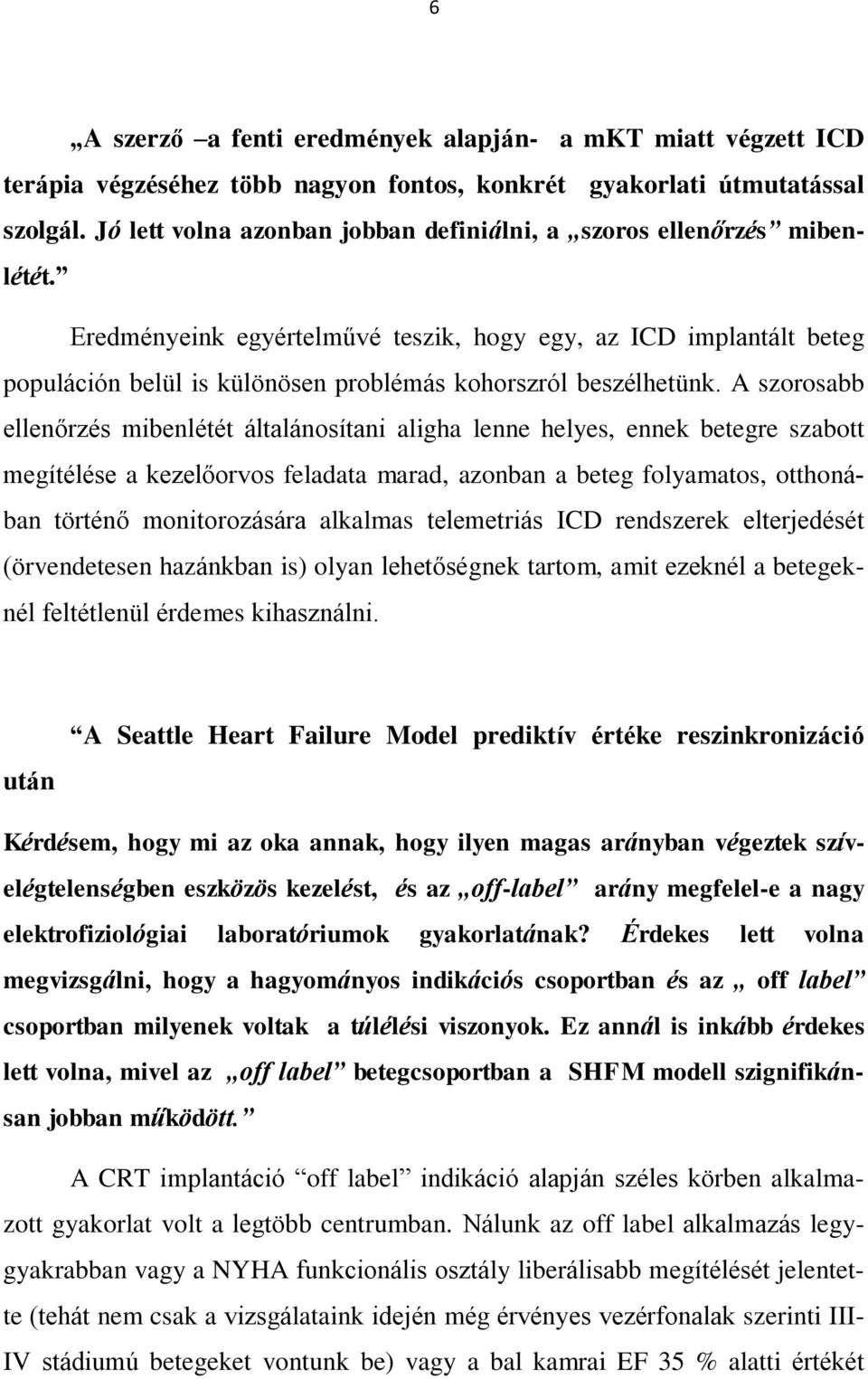 Eredményeink egyértelművé teszik, hogy egy, az ICD implantált beteg populáción belül is különösen problémás kohorszról beszélhetünk.