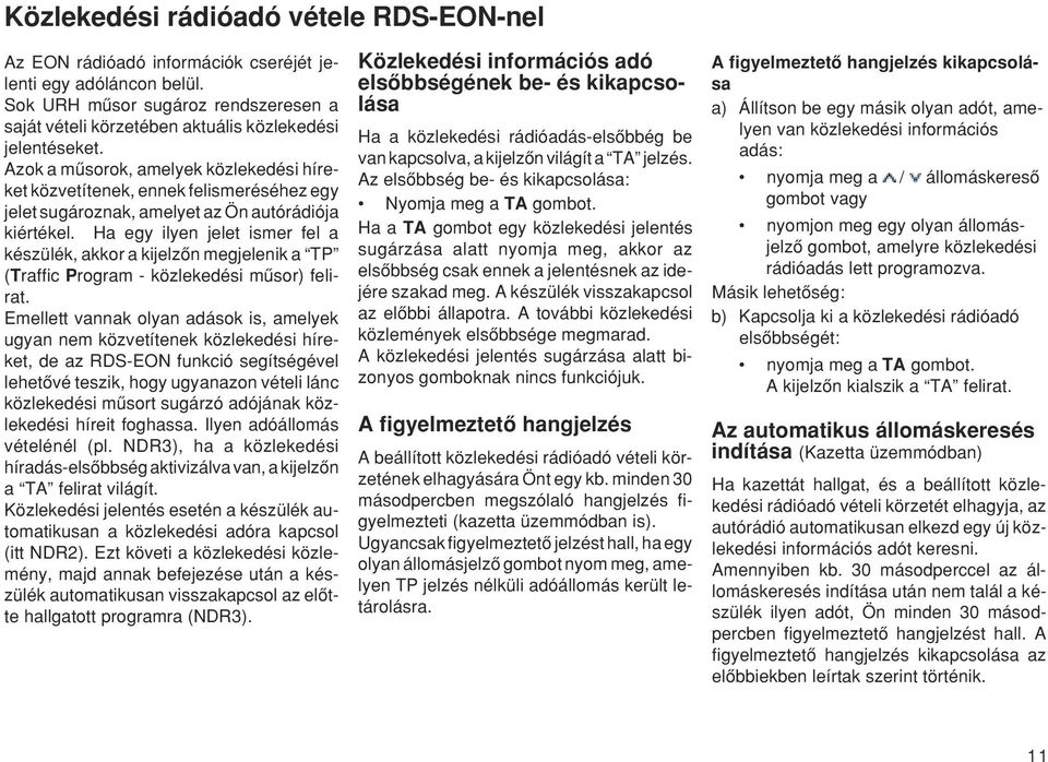 Azok a mæsorok, amelyek közlekedési híreket közvetítenek, ennek felismeréséhez egy jelet sugároznak, amelyet az Ön autórádiója kiértékel.