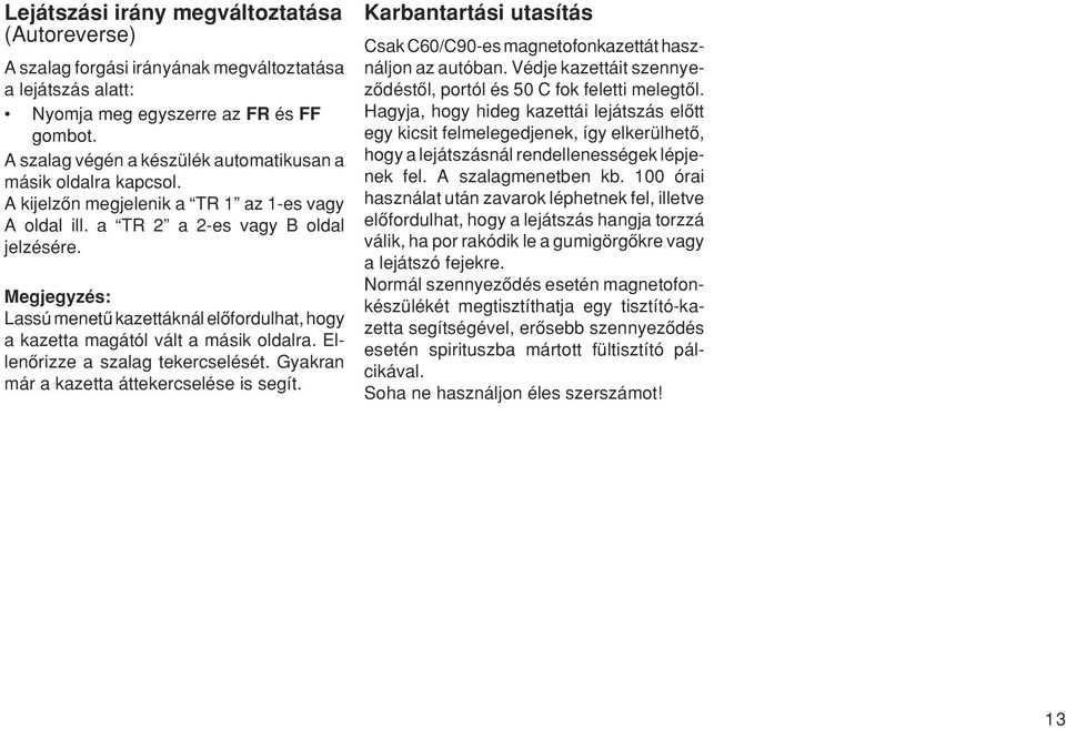 Megjegyzés: Lassú menetæ kazettáknál elœfordulhat, hogy a kazetta magától vált a másik oldalra. Ellenœrizze a szalag tekercselését. Gyakran már a kazetta áttekercselése is segít.