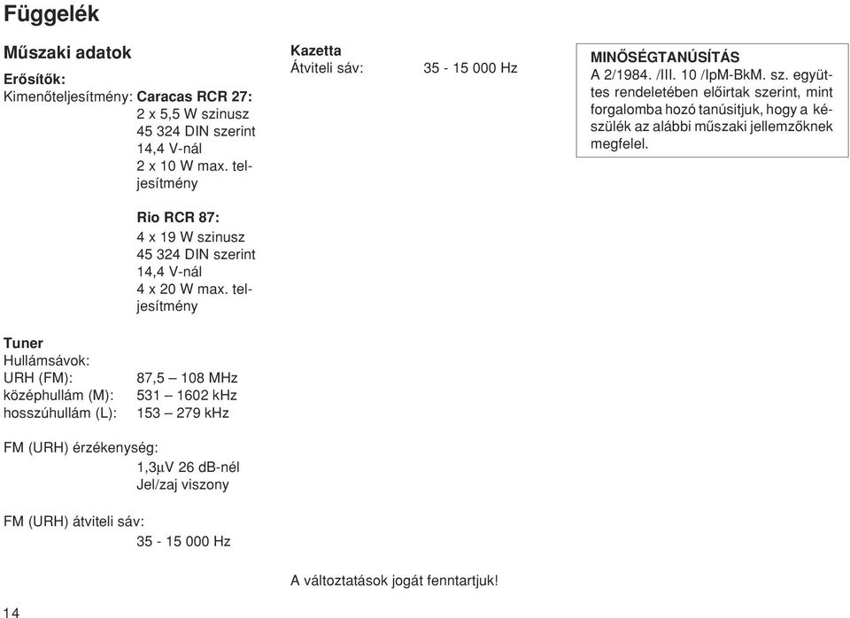 együttes rendeletében elœirtak szerint, mint forgalomba hozó tanúsitjuk, hogy a készülék az alábbi mæszaki jellemzœknek megfelel.