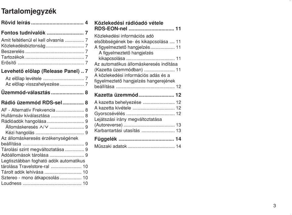 .. 9 Állomáskeresés /... 9 Kézi hangolás... 9 Az állomáskeresés érzékenységének beállítása... 9 Tárolási szint megváltoztatása... 9 Adóállomások tárolása.