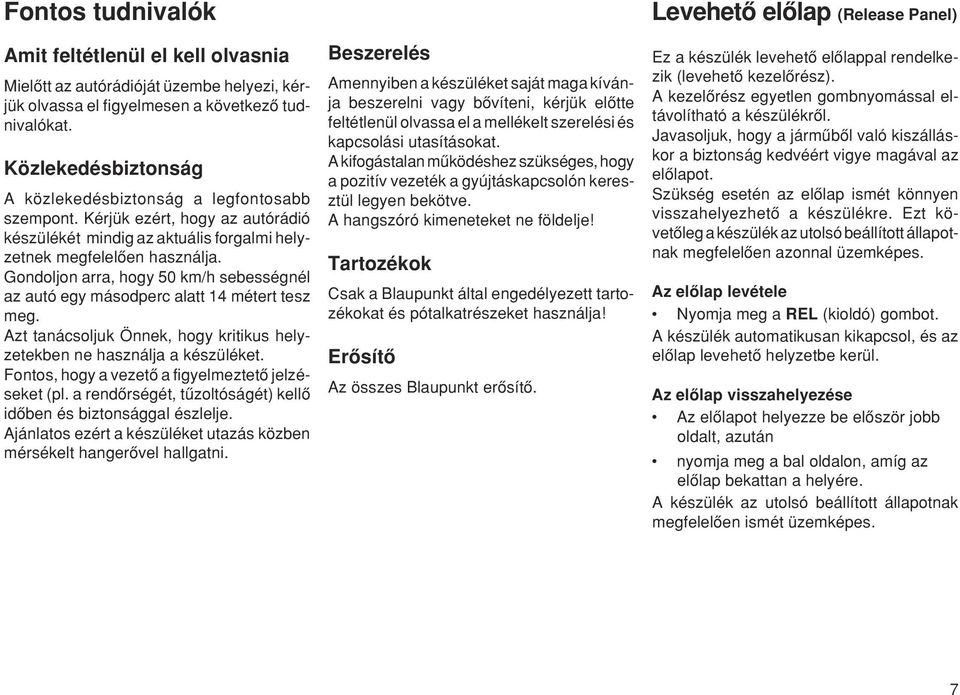 Gondoljon arra, hogy 50 km/h sebességnél az autó egy másodperc alatt 14 métert tesz meg. Azt tanácsoljuk Önnek, hogy kritikus helyzetekben ne használja a készüléket.