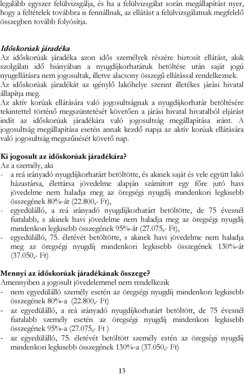 illetve alacsony összegű ellátással rendelkeznek. Az időskorúak járadékát az igénylő lakóhelye szerint illetékes járási hivatal állapítja meg.