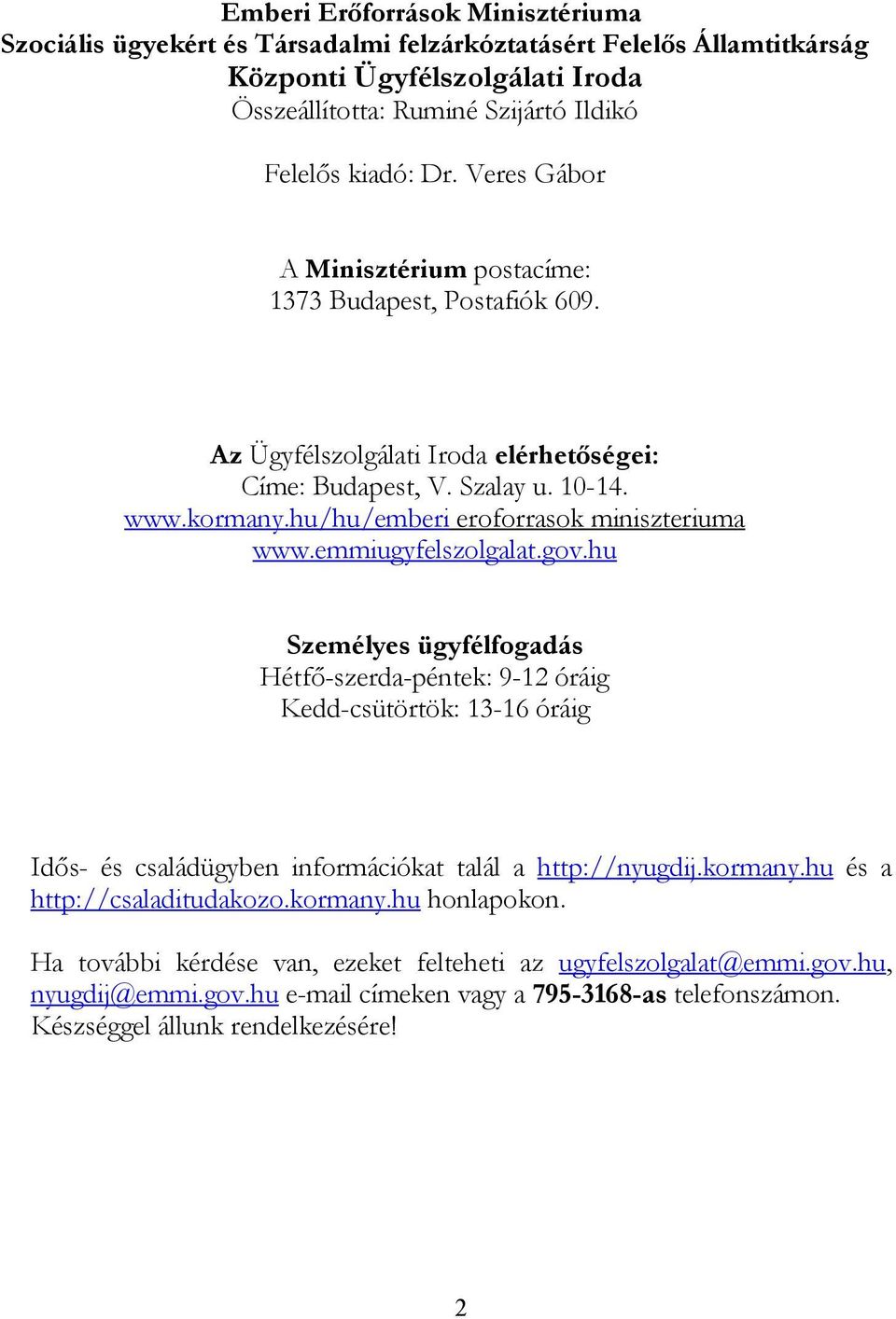 emmiugyfelszolgalat.gov.hu Személyes ügyfélfogadás Hétfő-szerda-péntek: 9-12 óráig Kedd-csütörtök: 13-16 óráig Idős- és családügyben információkat talál a http://nyugdij.kormany.