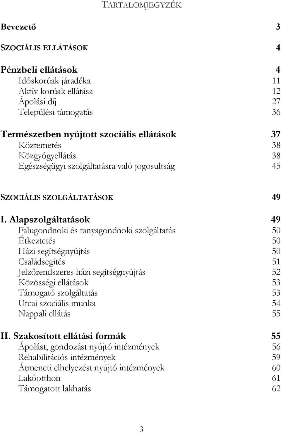 Alapszolgáltatások 49 Falugondnoki és tanyagondnoki szolgáltatás 50 Étkeztetés 50 Házi segítségnyújtás 50 Családsegítés 51 Jelzőrendszeres házi segítségnyújtás 52 Közösségi ellátások 53