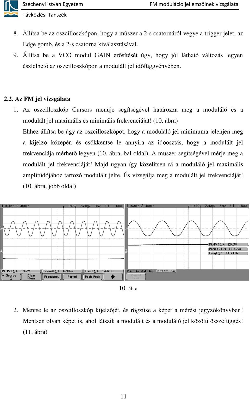 Az oszcilloszkóp Cursors menüje segítségével határozza meg a moduláló és a modulált jel maximális és minimális frekvenciáját! (10.