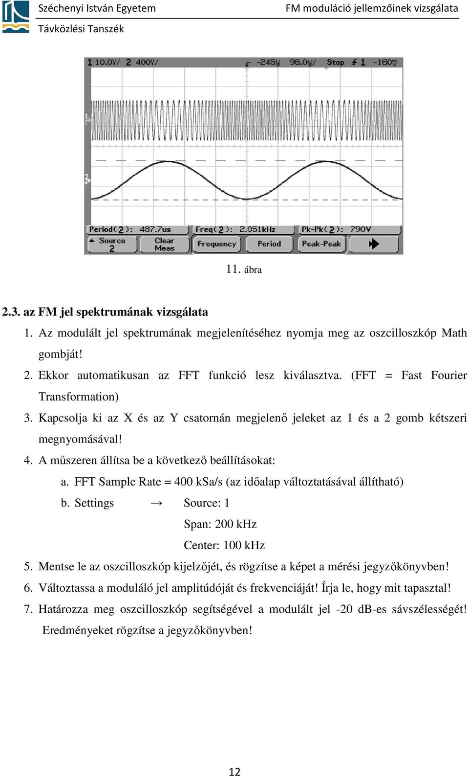 FFT Sample Rate = 400 ksa/s (az időalap változtatásával állítható) b. Settings Source: 1 Span: 200 khz Center: 100 khz 5.