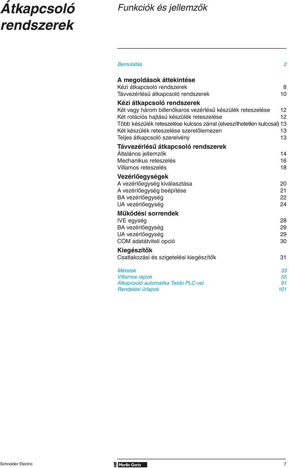 átkapsoló szerelvény 13 Távvezérlésû átkapsoló rendszerek Általános jellemzôk 14 Mehanikus reteszelés 16 Villamos reteszelés 18 Vezérlôegységek A vezérlôegység kiválasztása 20 A vezérlôegység