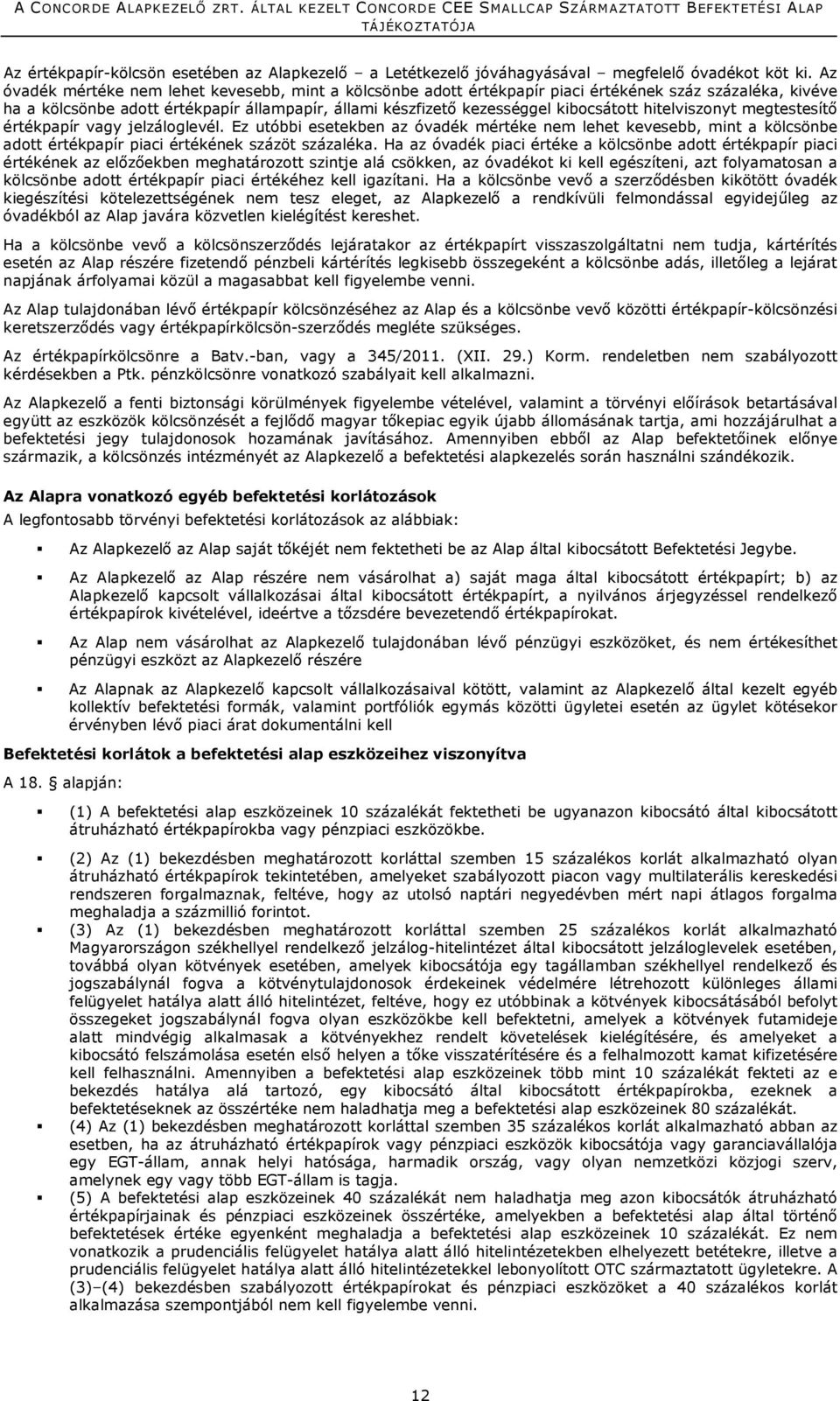 hitelviszonyt megtestesítő értékpapír vagy jelzáloglevél. Ez utóbbi esetekben az óvadék mértéke nem lehet kevesebb, mint a kölcsönbe adott értékpapír piaci értékének százöt százaléka.
