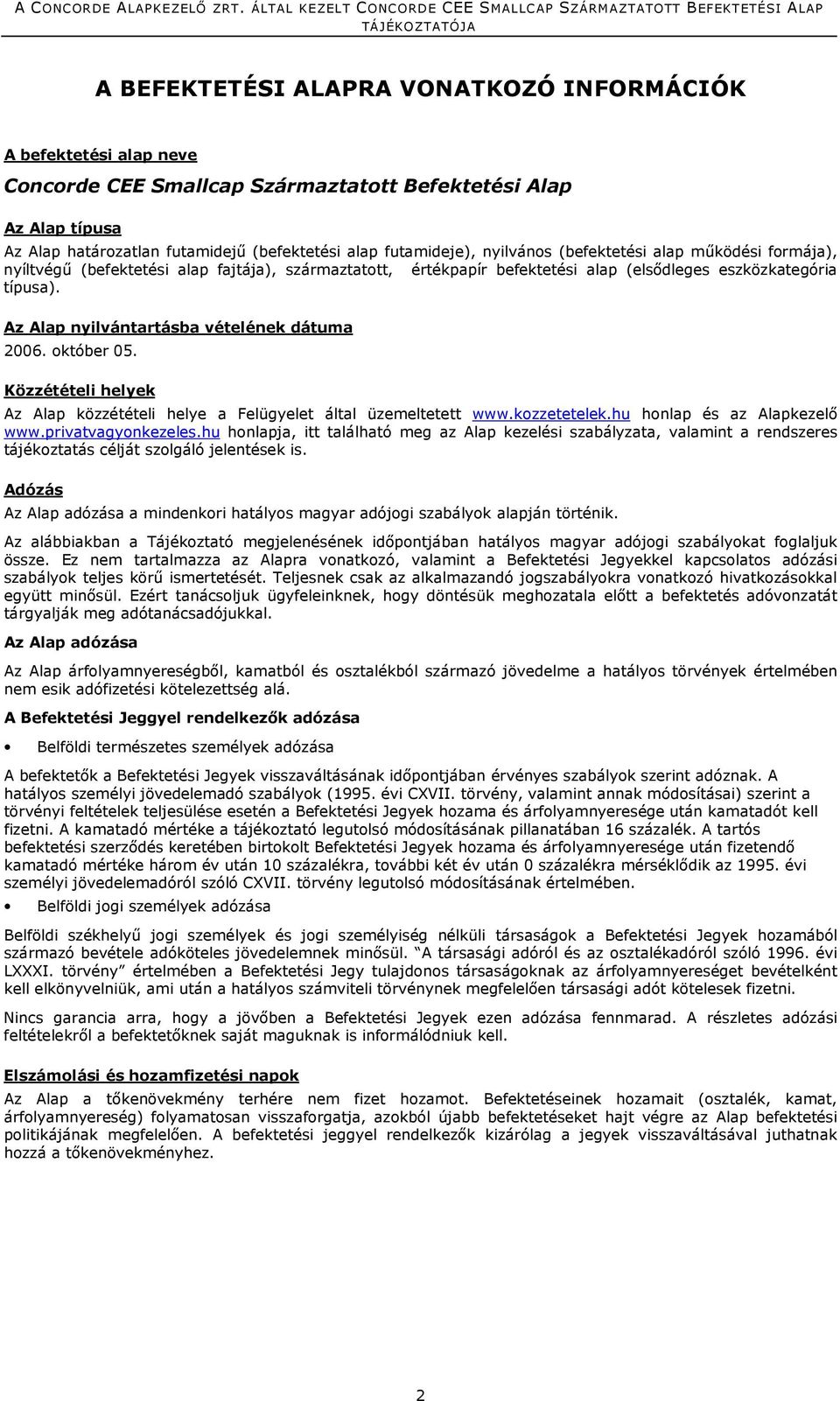 Az Alap nyilvántartásba vételének dátuma 2006. október 05. Közzétételi helyek Az Alap közzétételi helye a Felügyelet által üzemeltetett www.kozzetetelek.hu honlap és az Alapkezelő www.