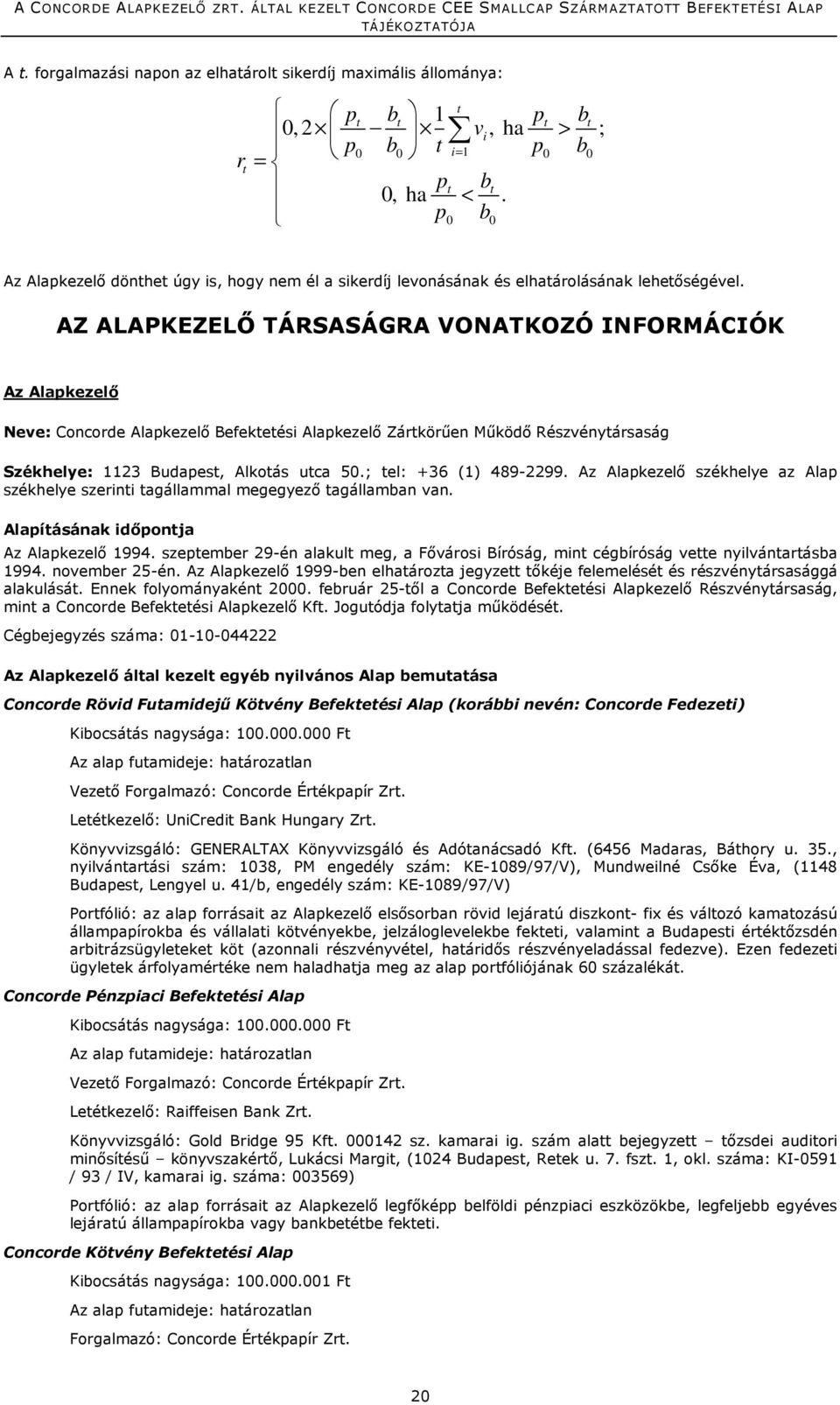 AZ ALAPKEZELŐ TÁRSASÁGRA VONATKOZÓ INFORMÁCIÓK Az Alapkezelő Neve: Concorde Alapkezelő Befektetési Alapkezelő Zártkörűen Működő Részvénytársaság Székhelye: 1123 Budapest, Alkotás utca 50.