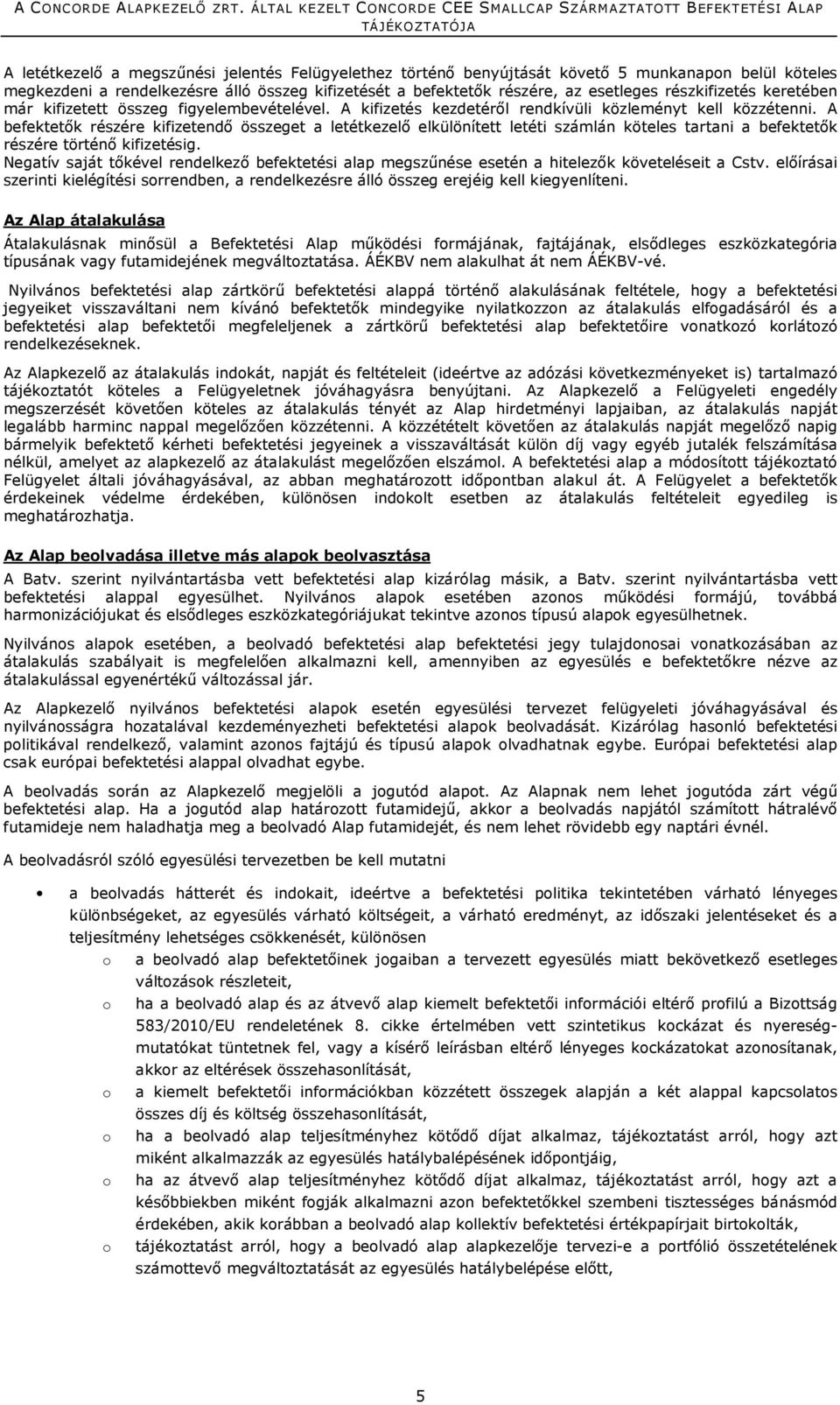 A befektetők részére kifizetendő összeget a letétkezelő elkülönített letéti számlán köteles tartani a befektetők részére történő kifizetésig.