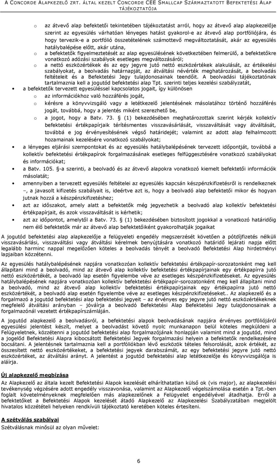 befektetőkre vonatkozó adózási szabályok esetleges megváltozásáról; o a nettó eszközértékek és az egy jegyre jutó nettó eszközértékek alakulását, az értékelési szabályokat, a beolvadás határnapját,
