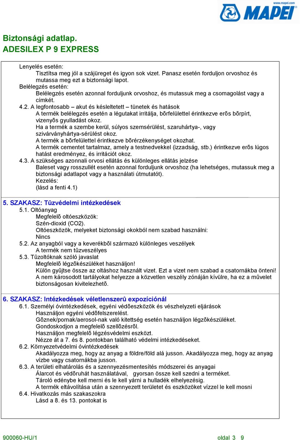 A legfontosabb akut és késleltetett tünetek és hatások A termék belélegzés esetén a légutakat irritálja, bõrfelülettel érintkezve erõs bõrpírt, vizenyõs gyulladást okoz.