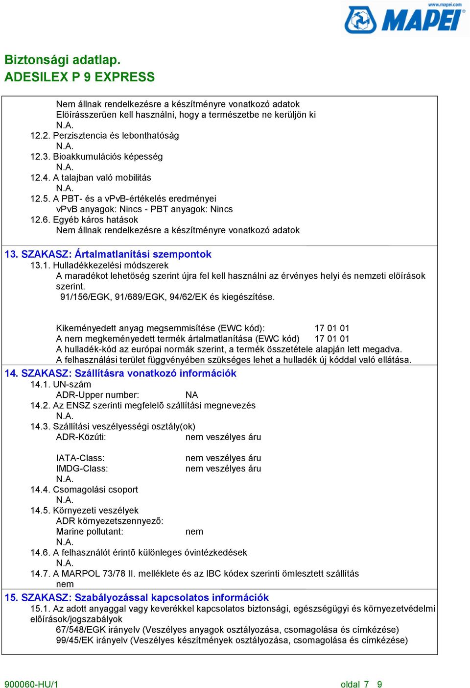 SZAKASZ: Ártalmatlanítási szempontok 13.1. Hulladékkezelési módszerek A maradékot lehetöség szerint újra fel kell használni az érvényes helyi és nemzeti elöírások szerint.