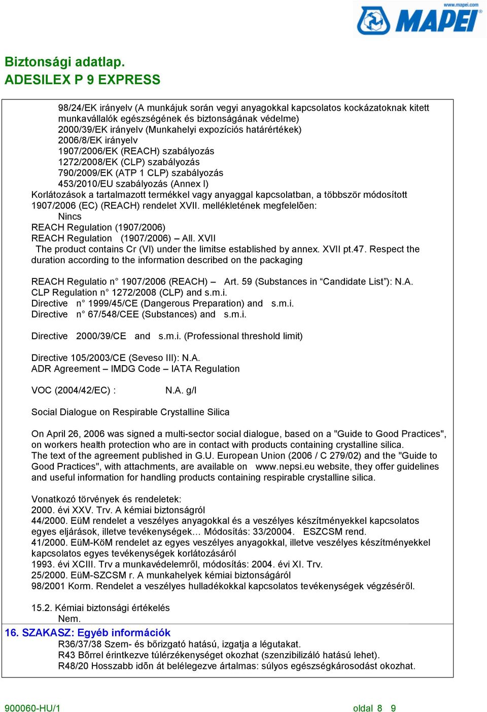 anyaggal kapcsolatban, a többször módosított 1907/2006 (EC) (REACH) rendelet XVII. mellékletének megfelelõen: Nincs REACH Regulation (1907/2006) REACH Regulation (1907/2006) All.