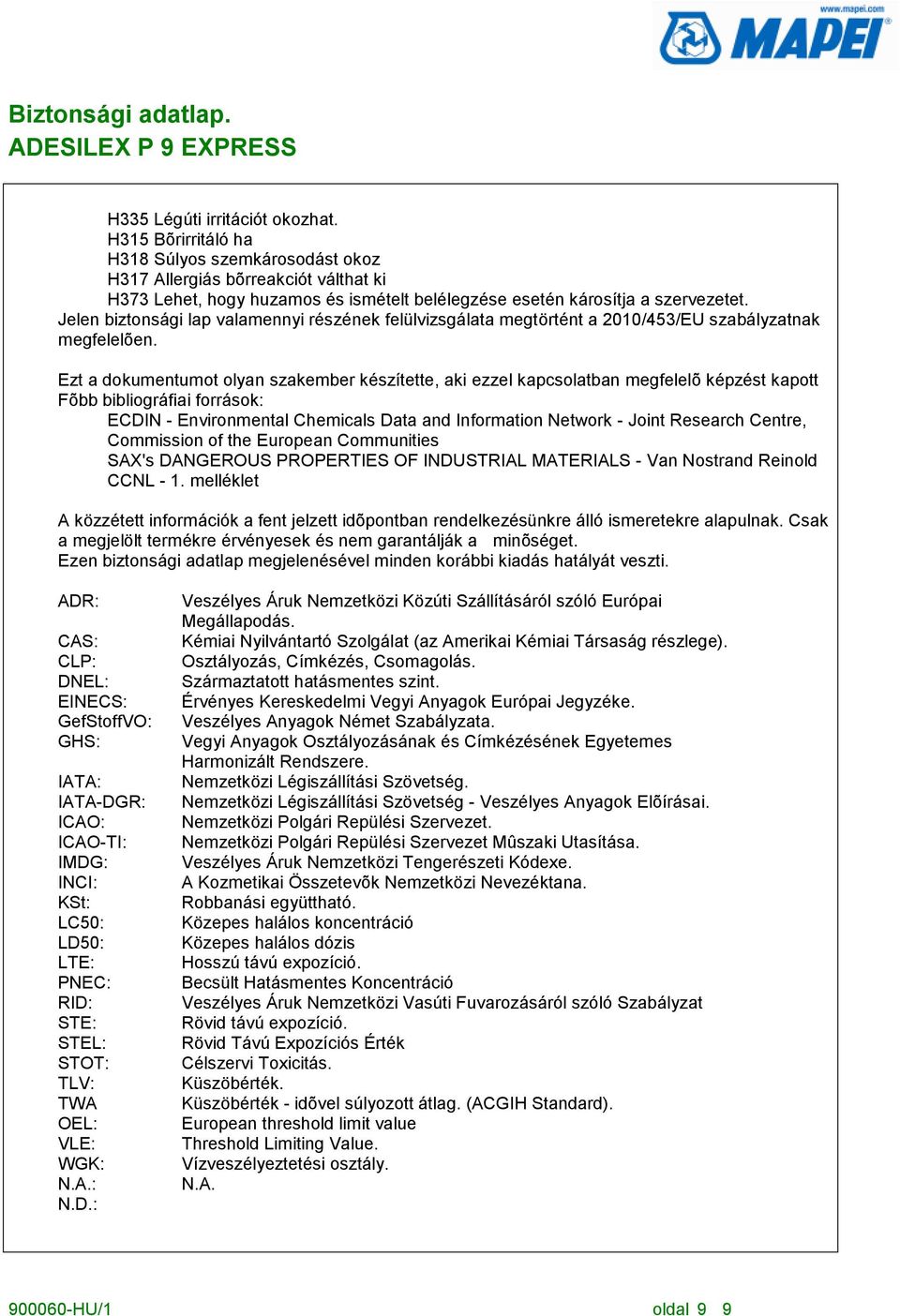 Jelen biztonsági lap valamennyi részének felülvizsgálata megtörtént a 2010/453/EU szabályzatnak megfelelõen.