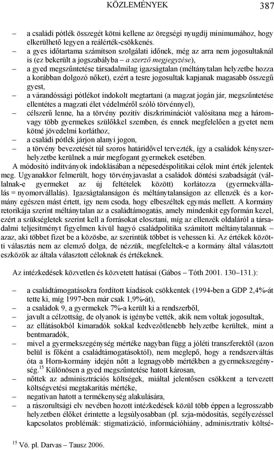 helyzetbe hozza a korábban dolgozó nőket), ezért a tesre jogosultak kapjanak magasabb összegű gyest, a várandóssági pótlékot indokolt megtartani (a magzat jogán jár, megszűntetése ellentétes a