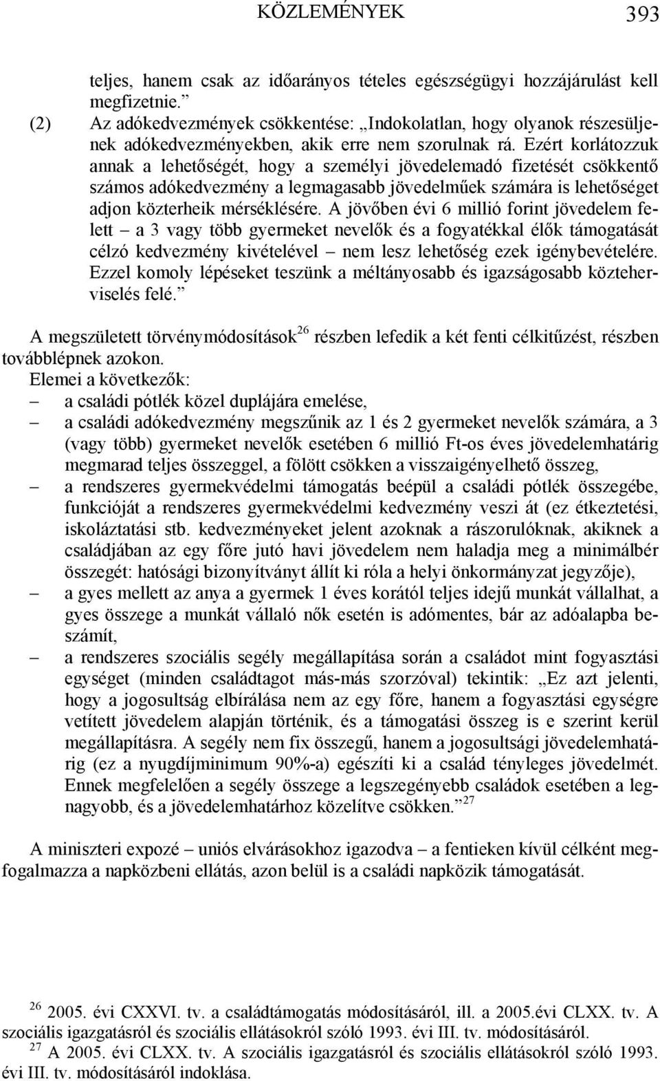 Ezért korlátozzuk annak a lehetőségét, hogy a személyi jövedelemadó fizetését csökkentő számos adókedvezmény a legmagasabb jövedelműek számára is lehetőséget adjon közterheik mérséklésére.