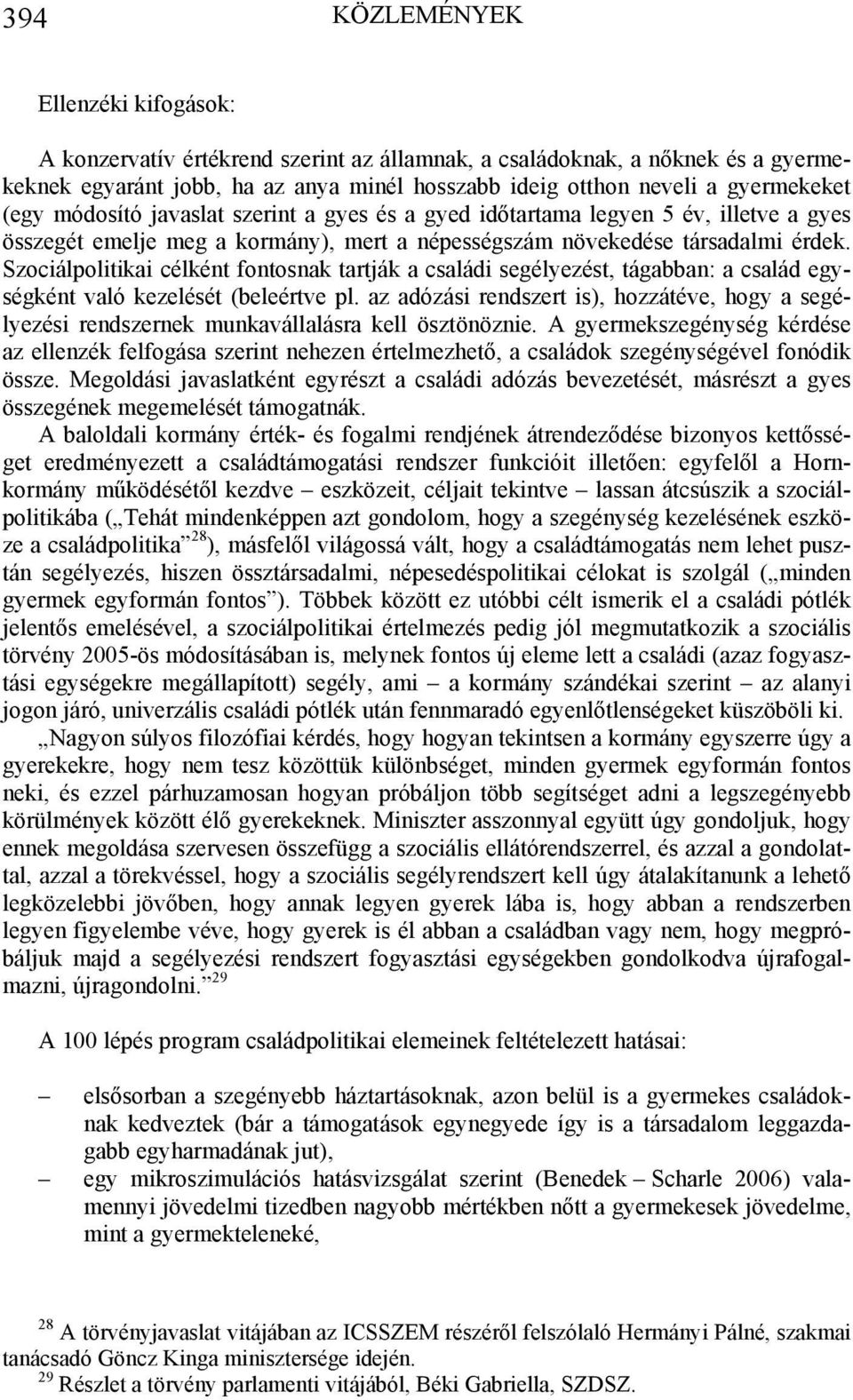 Szociálpolitikai célként fontosnak tartják a családi segélyezést, tágabban: a család egységként való kezelését (beleértve pl.