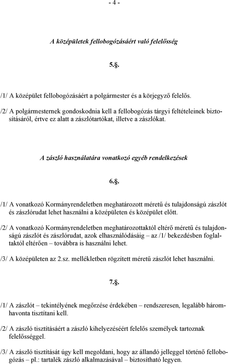 . /1/ A vonatkozó Kormányrendeletben meghatározott méretű és tulajdonságú zászlót és zászlórudat lehet használni a középületen és középület előtt.