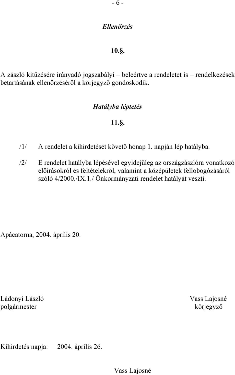 Hatályba léptetés 11.. /1/ A rendelet a kihirdetését követő hónap 1. napján lép hatályba.