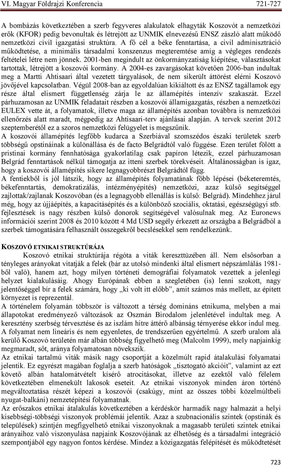 2001-ben megindult az önkormányzatiság kiépítése, választásokat tartottak, létrejött a koszovói kormány.