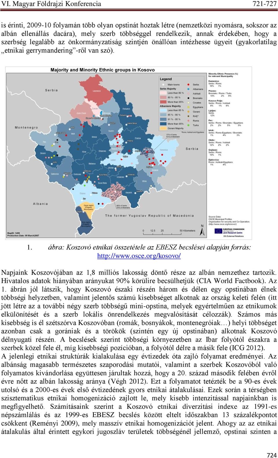 org/kosovo/ Napjaink Koszovójában az 1,8 milliós lakosság döntő része az albán nemzethez tartozik. Hivatalos adatok hiányában arányukat 90% körülire becsülhetjük (CIA World Factbook). Az 1.
