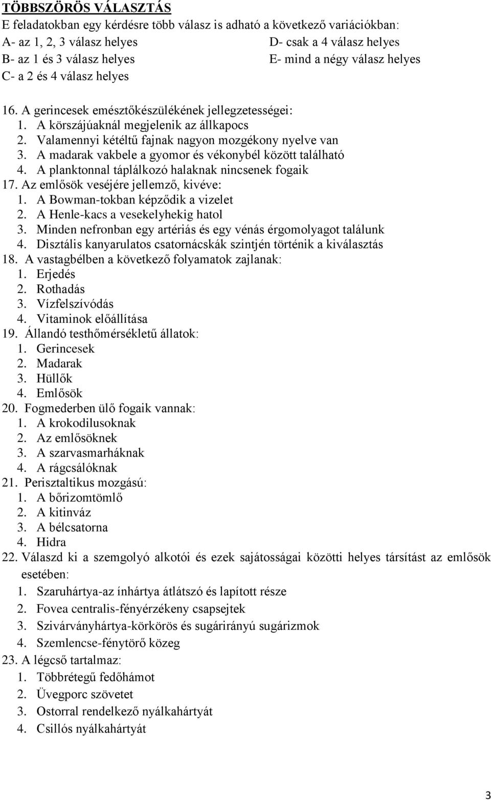 A madarak vakbele a gyomor és vékonybél között található 4. A planktonnal táplálkozó halaknak nincsenek fogaik 17. Az emlősök veséjére jellemző, kivéve: 1. A Bowman-tokban képződik a vizelet 2.