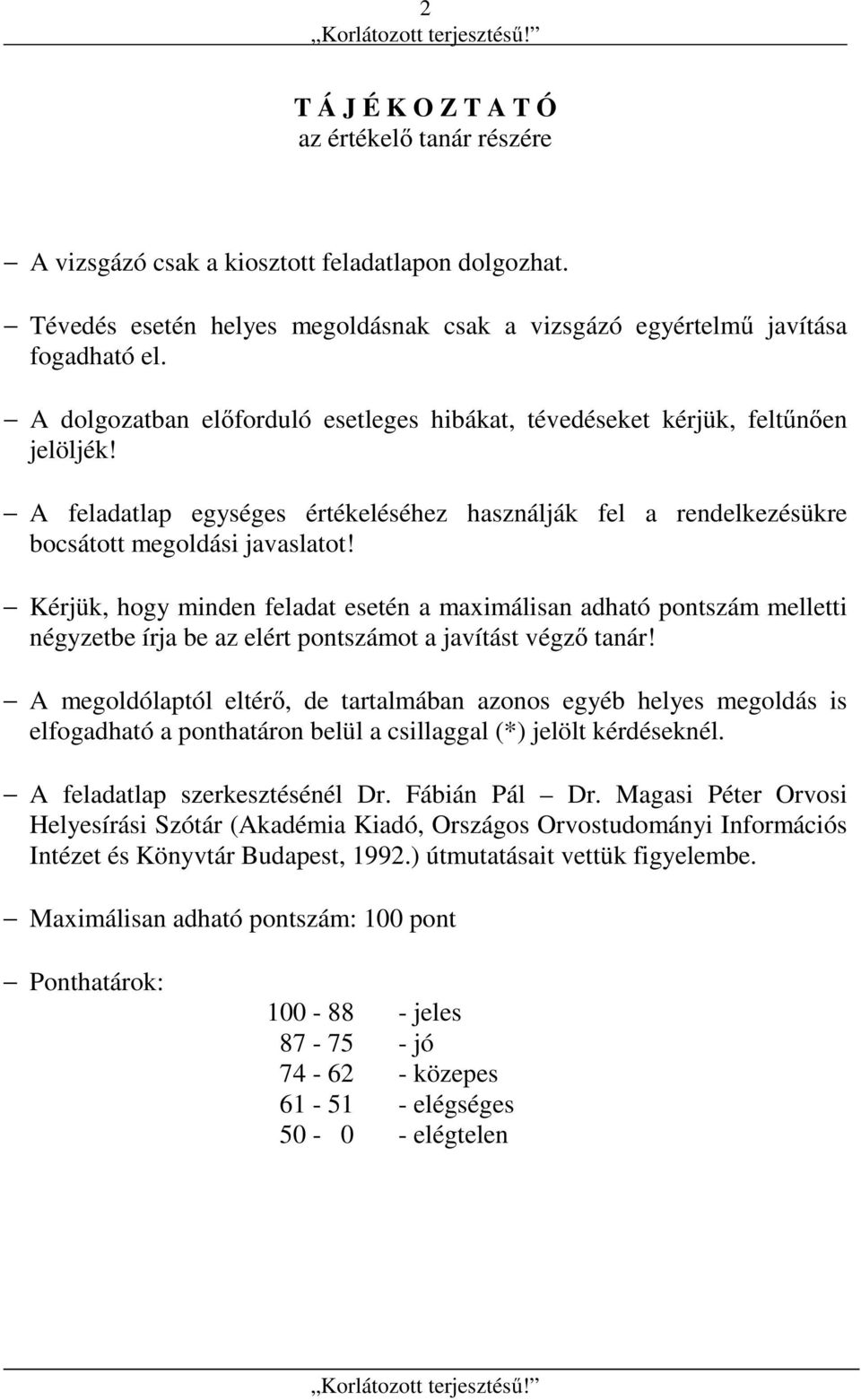 Kérjük, hogy minden feladat esetén a maximálisan adható pontszám melletti négyzetbe írja be az elért pontszámot a javítást végző tanár!