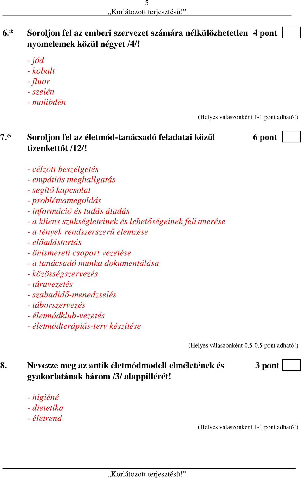 - célzott beszélgetés - empátiás meghallgatás - segítő kapcsolat - problémamegoldás - információ és tudás átadás - a kliens szükségleteinek és lehetőségeinek felismerése - a tények rendszerszerű