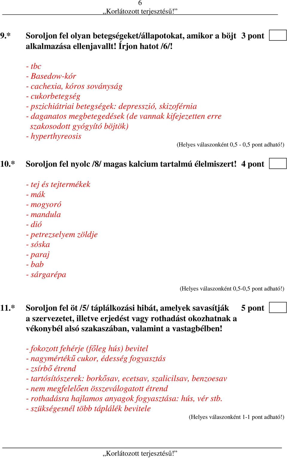 böjtök) - hyperthyreosis (Helyes válaszonként 0,5-0,5 pont adható!) 10.* Soroljon fel nyolc /8/ magas kalcium tartalmú élelmiszert!