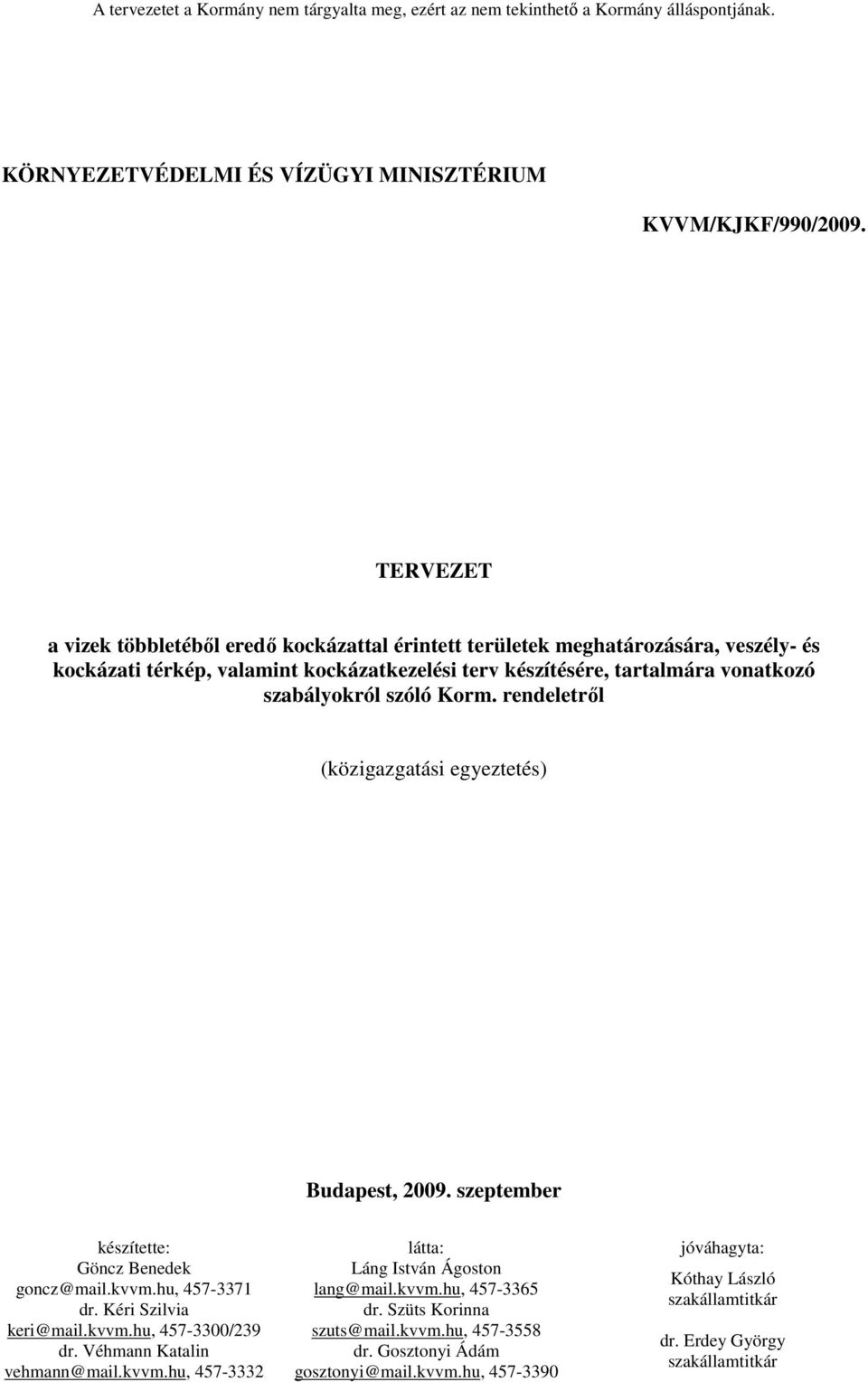 Korm. rendeletrıl (közigazgatási egyeztetés) Budapest, 2009. szeptember készítette: látta: jóváhagyta: Göncz Benedek Láng István Ágoston Kóthay László goncz@mail.kvvm.hu, 457-3371 lang@mail.kvvm.hu, 457-3365 szakállamtitkár dr.