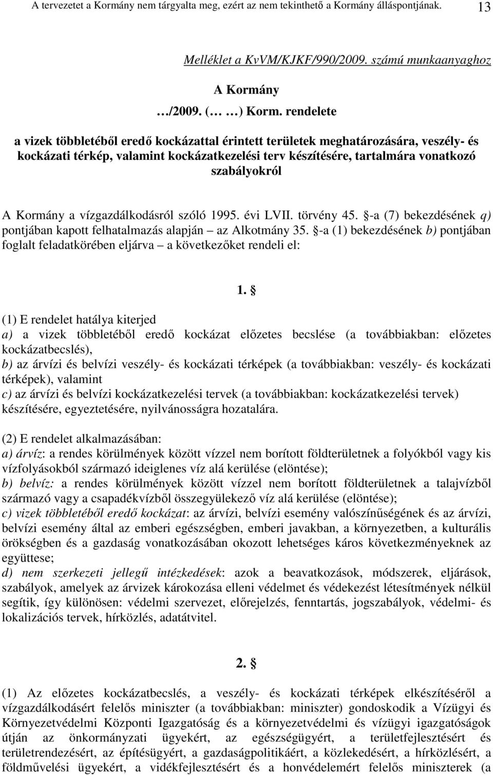 Kormány a vízgazdálkodásról szóló 1995. évi LVII. törvény 45. -a (7) bekezdésének q) pontjában kapott felhatalmazás alapján az Alkotmány 35.