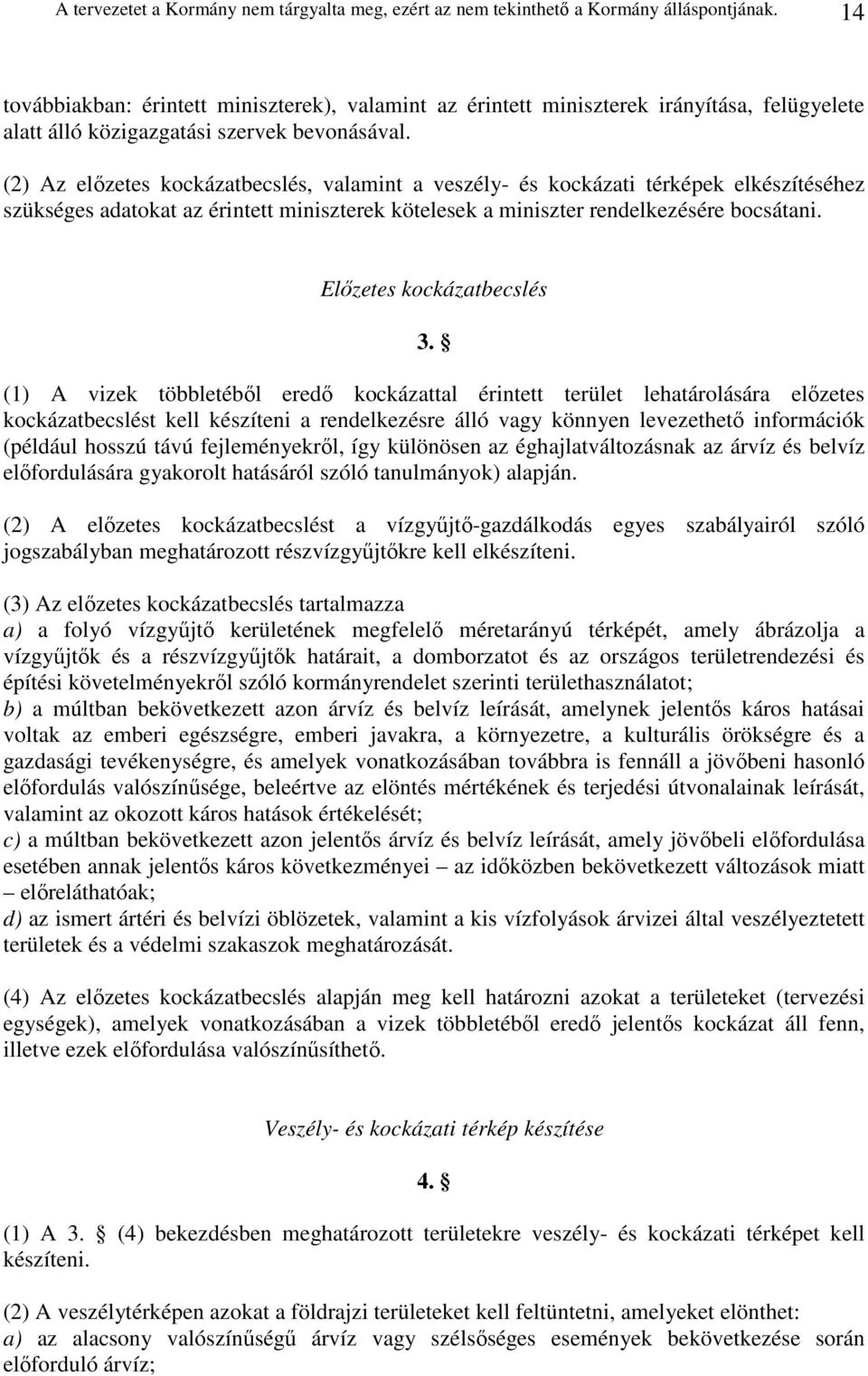 (2) Az elızetes kockázatbecslés, valamint a veszély- és kockázati térképek elkészítéséhez szükséges adatokat az érintett miniszterek kötelesek a miniszter rendelkezésére bocsátani.