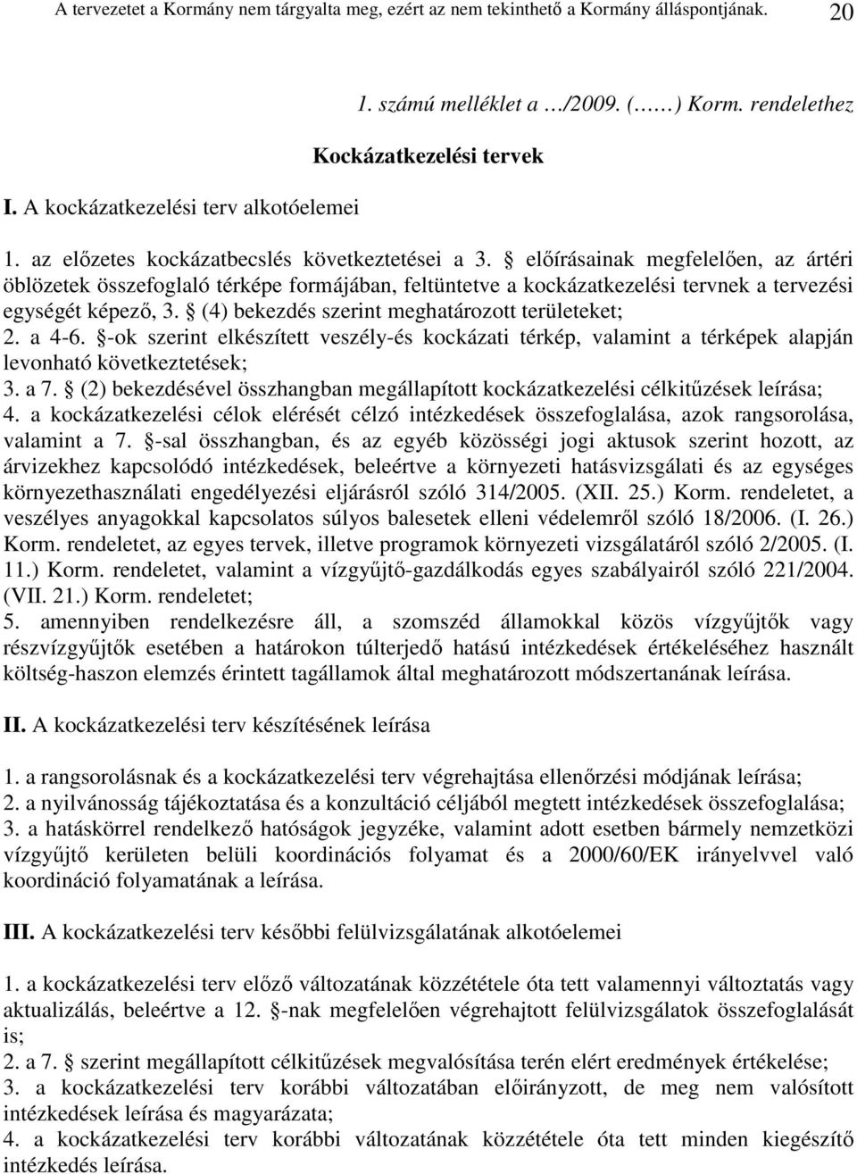 elıírásainak megfelelıen, az ártéri öblözetek összefoglaló térképe formájában, feltüntetve a kockázatkezelési tervnek a tervezési egységét képezı, 3. (4) bekezdés szerint meghatározott területeket; 2.