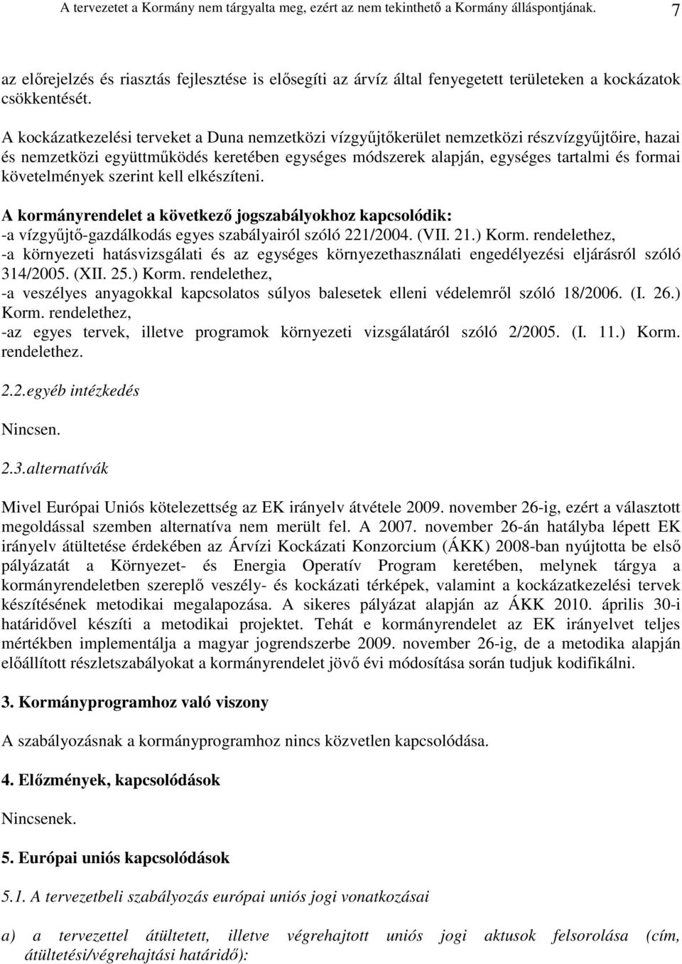 A kockázatkezelési terveket a Duna nemzetközi vízgyőjtıkerület nemzetközi részvízgyőjtıire, hazai és nemzetközi együttmőködés keretében egységes módszerek alapján, egységes tartalmi és formai