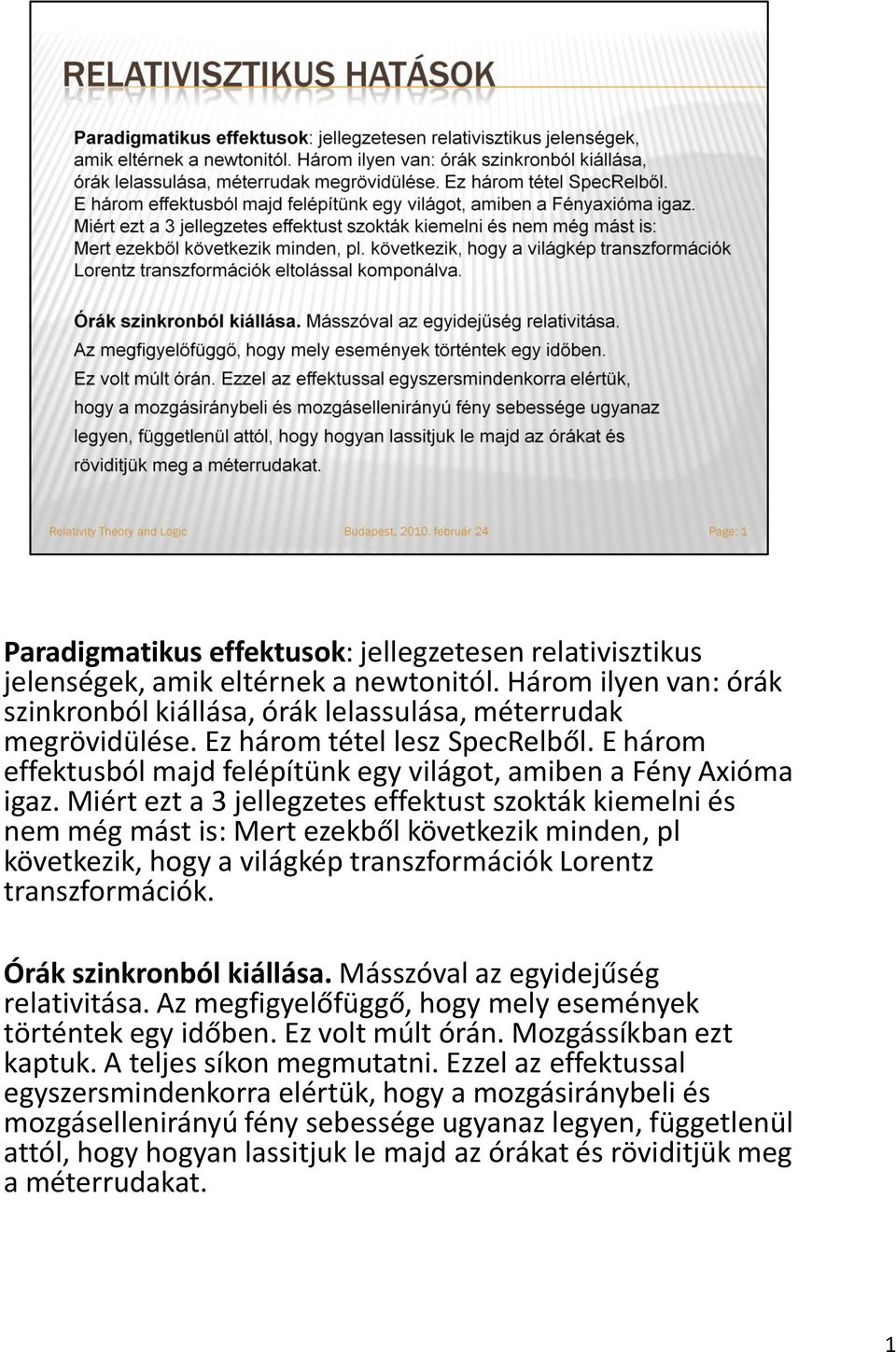 Miért ezt a 3 jellegzetes effektust szokták kiemelni és nem még mást is: Mert ezekből következik minden, pl következik, hogy a világkép transzformációk Lorentz transzformációk.