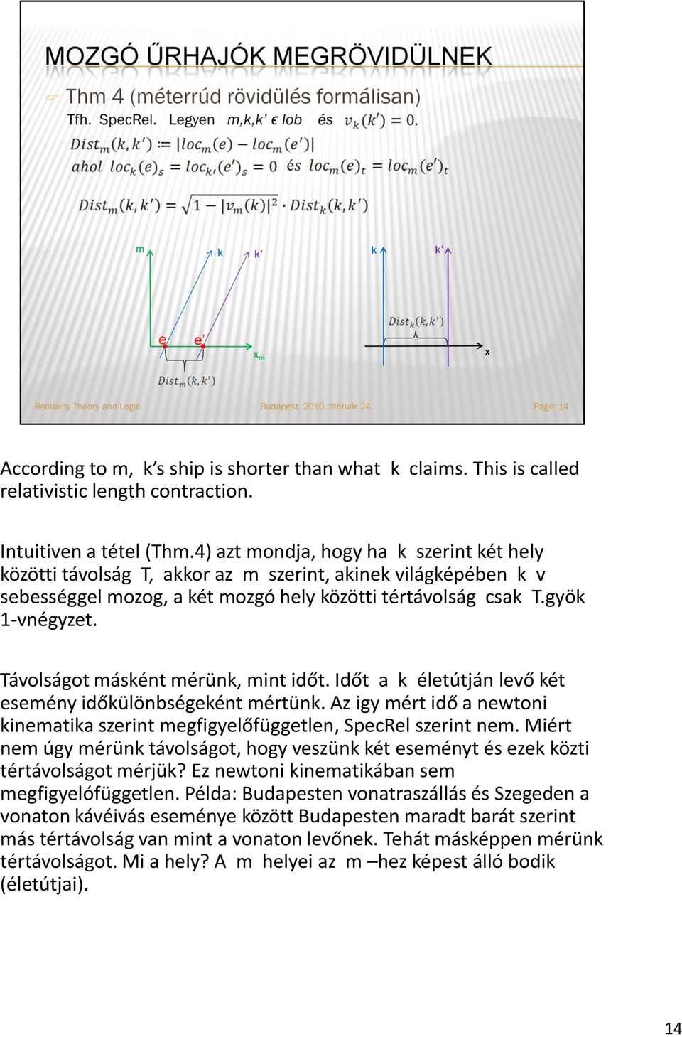 Távolságot másként mérünk, mint időt. Időt a k életútján levő két esemény időkülönbségeként mértünk. Az igy mért idő a newtoni kinematika szerint megfigyelőfüggetlen, SpecRel szerint nem.