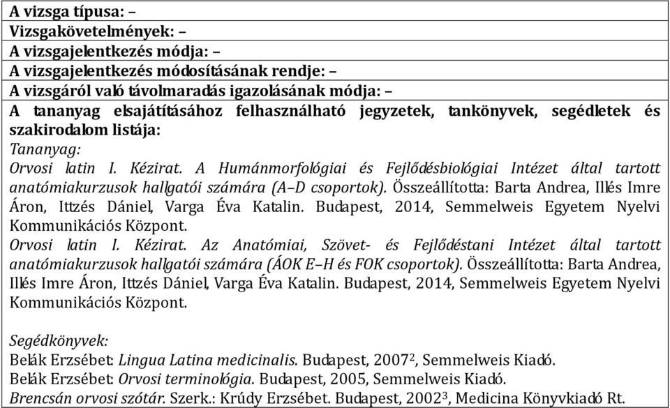 A Humánmorfológiai és Fejlődésbiológiai Intézet által tartott anatómiakurzusok hallgatói számára (A D csoportok). Összeállította: Barta Andrea, Illés Imre Áron, Ittzés Dániel, Varga Éva Katalin.