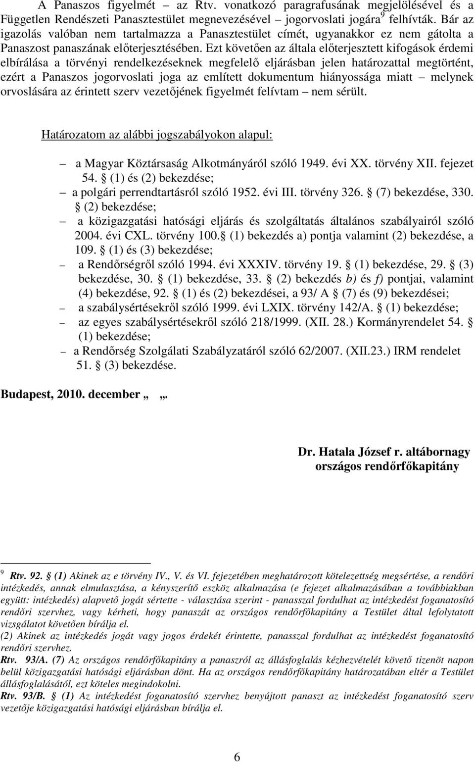 Ezt követően az általa előterjesztett kifogások érdemi elbírálása a törvényi rendelkezéseknek megfelelő eljárásban jelen határozattal megtörtént, ezért a Panaszos jogorvoslati joga az említett