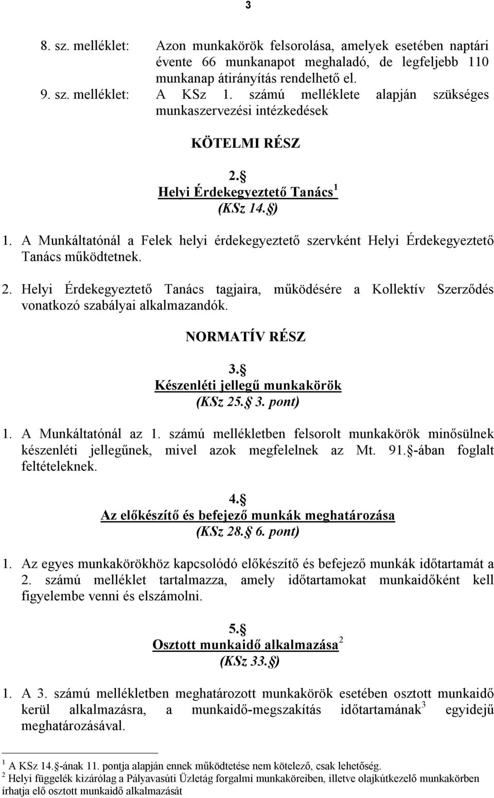 A Munkáltatónál a Felek helyi érdekegyeztető szervként Helyi Érdekegyeztető Tanács működtetnek. 2.